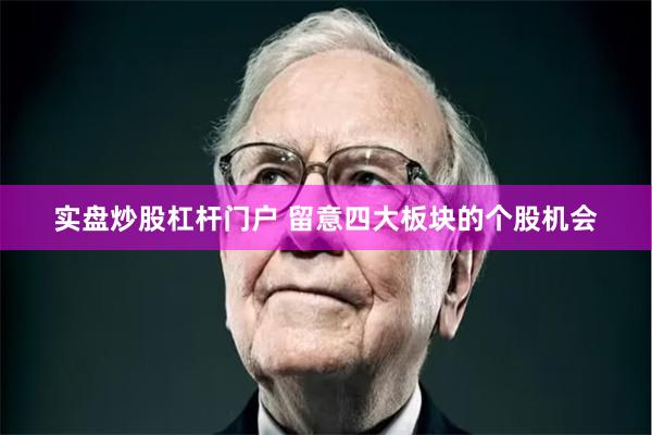 实盘炒股杠杆门户 留意四大板块的个股机会