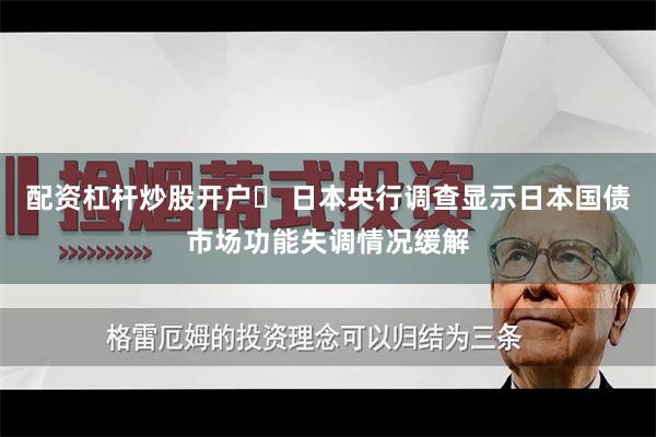 配资杠杆炒股开户	 日本央行调查显示日本国债市场功能失调情况缓解